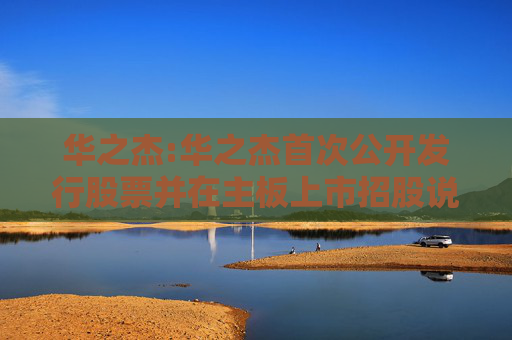 华之杰:华之杰首次公开发行股票并在主板上市招股说明书提示性公告