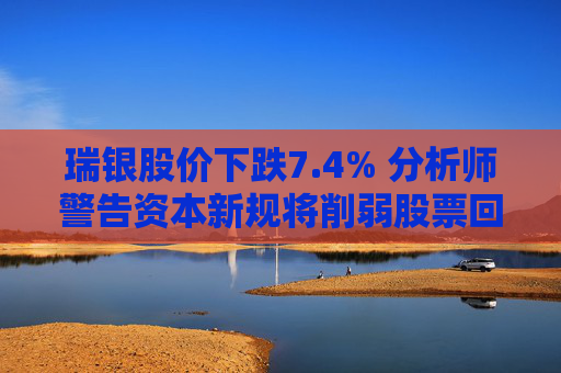 瑞银股价下跌7.4% 分析师警告资本新规将削弱股票回购能力