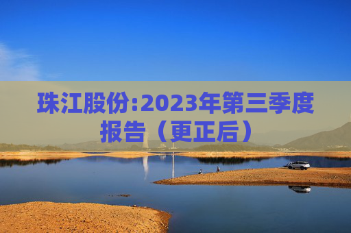 珠江股份:2023年第三季度报告（更正后）  第1张