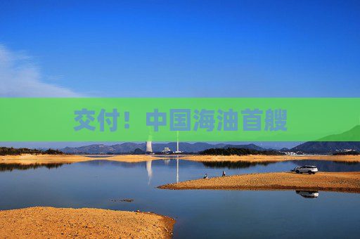 交付！中国海油首艘