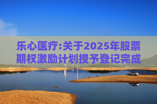 乐心医疗:关于2025年股票期权激励计划授予登记完成的公告  第1张