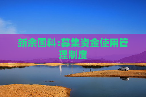 新余国科:募集资金使用管理制度