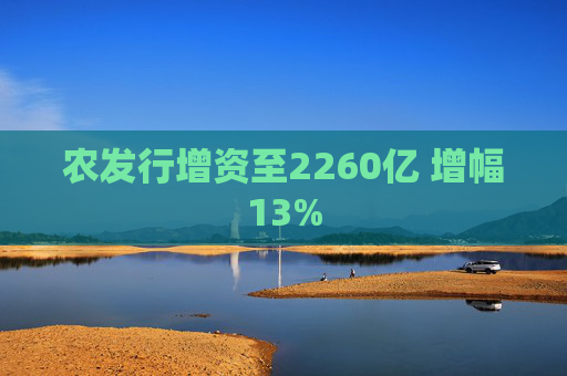 农发行增资至2260亿 增幅13% 第1张 农发行增资至2260亿 增幅13% 第1张