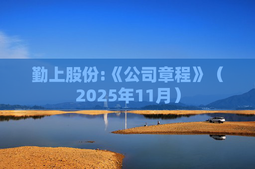 勤上股份:《公司章程》（2025年11月）