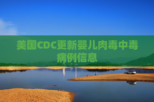 美国CDC更新婴儿肉毒中毒病例信息  第1张