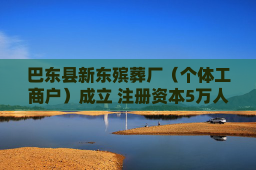 巴东县新东殡葬厂（个体工商户）成立 注册资本5万人民币
