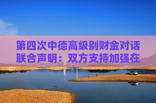 第四次中德高级别财金对话联合声明:双方支持加强在证券、期货及衍生品领域的交流合作 第1张 第四次中德高级别财金对话联合声明:双方支持加强在证券、期货及衍生品领域的交流合作 第1张