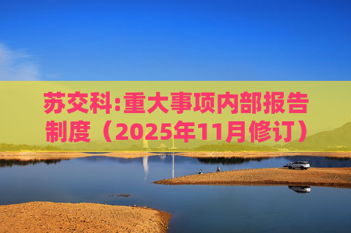 苏交科:重大事项内部报告制度（2025年11月修订）  第1张