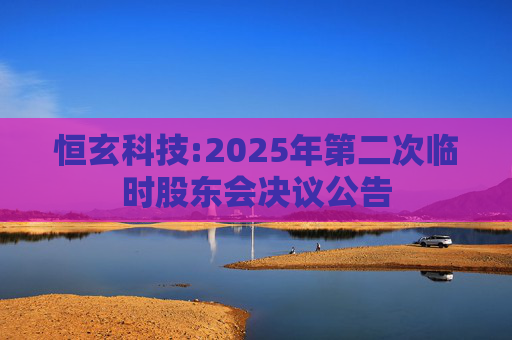 恒玄科技:2025年第二次临时股东会决议公告