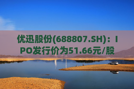优迅股份(688807.SH)：IPO发行价为51.66元/股