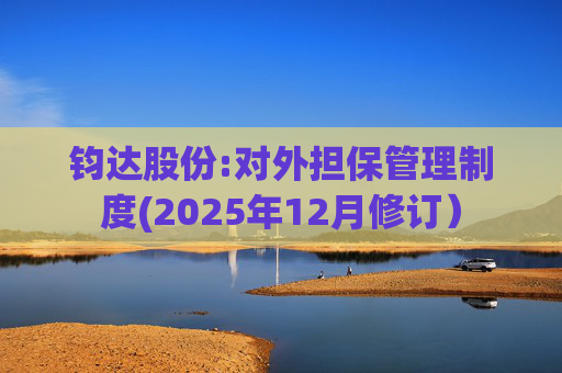钧达股份:对外担保管理制度(2025年12月修订)