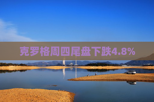克罗格周四尾盘下跌4.8%