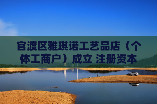 官渡区雅琪诺工艺品店（个体工商户）成立 注册资本2万人民币