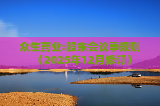 众生药业:股东会议事规则（2025年12月修订）
