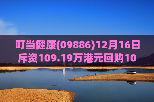 叮当健康(09886)12月16日斥资109.19万港元回购100万股