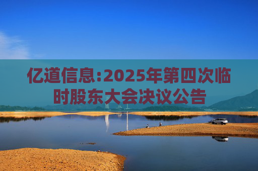 亿道信息:2025年第四次临时股东大会决议公告