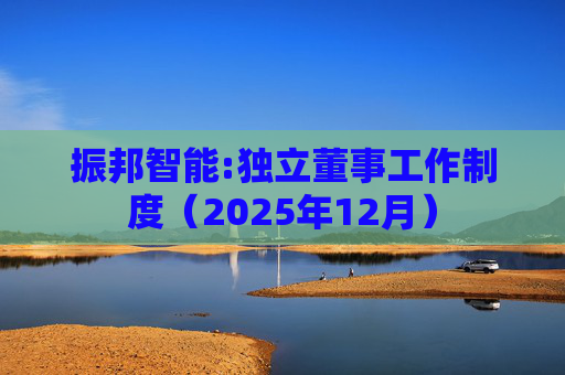 振邦智能:独立董事工作制度（2025年12月）