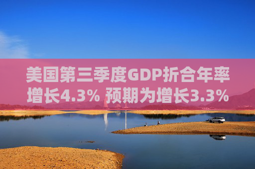 美国第三季度GDP折合年率增长4.3% 预期为增长3.3%