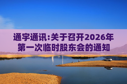通宇通讯:关于召开2026年第一次临时股东会的通知