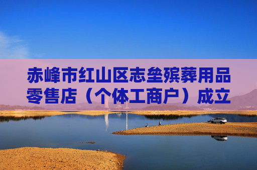 赤峰市红山区志垒殡葬用品零售店（个体工商户）成立 注册资本5万人民币