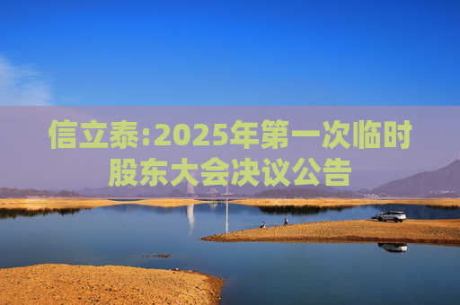 信立泰:2025年第一次临时股东大会决议公告