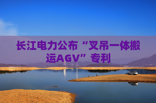 长江电力公布“叉吊一体搬运AGV”专利