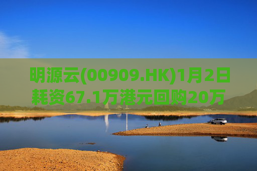 明源云(00909.HK)1月2日耗资67.1万港元回购20万股