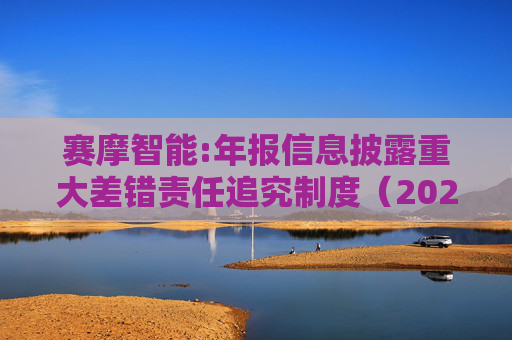 赛摩智能:年报信息披露重大差错责任追究制度（2025年12月修订）