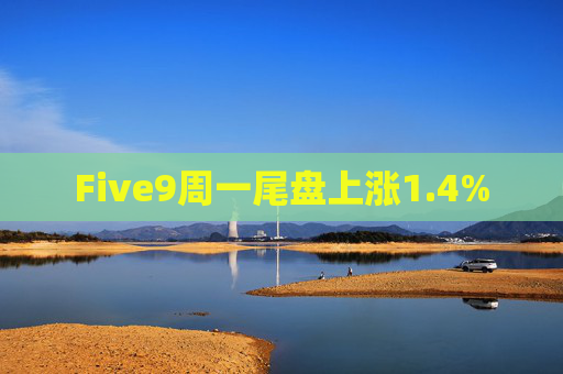 Five9周一尾盘上涨1.4%