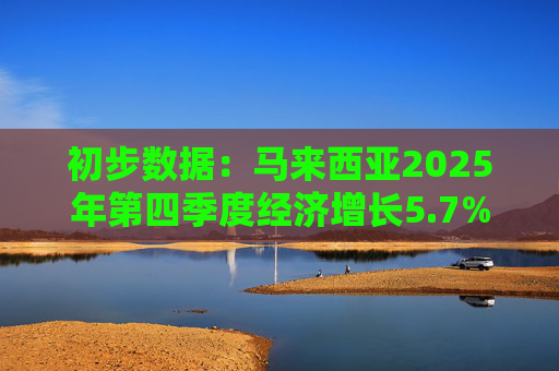 初步数据：马来西亚2025年第四季度经济增长5.7%
