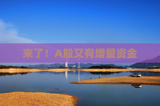 来了！A股又有增量资金