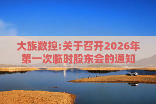 大族数控:关于召开2026年第一次临时股东会的通知