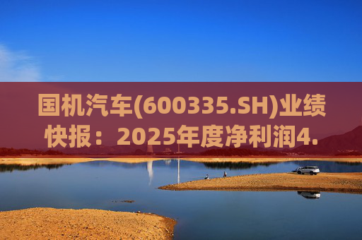 国机汽车(600335.SH)业绩快报：2025年度净利润4.21亿元，同比增长7.33%