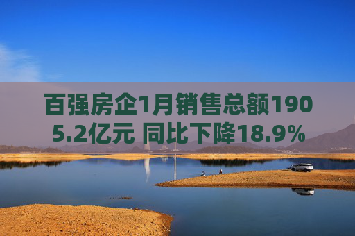 百强房企1月销售总额1905.2亿元 同比下降18.9%