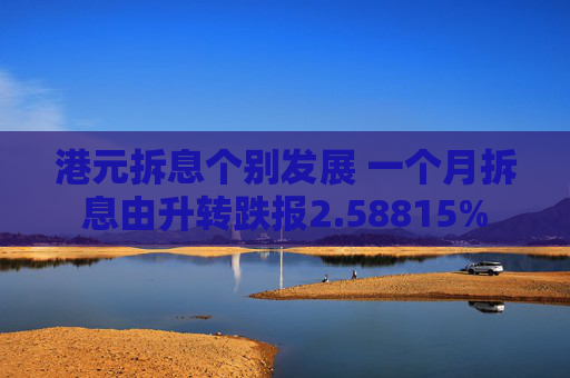 港元拆息个别发展 一个月拆息由升转跌报2.58815%