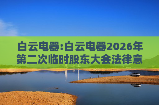 白云电器:白云电器2026年第二次临时股东大会法律意见