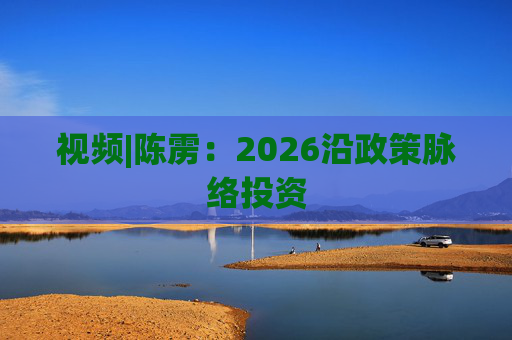视频|陈雳：2026沿政策脉络投资