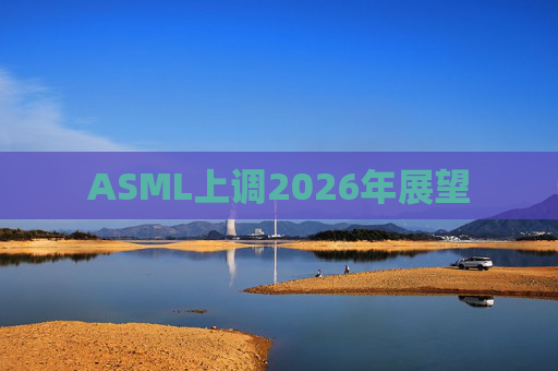 ASML上调2026年展望