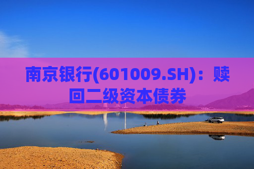 南京银行(601009.SH)：赎回二级资本债券