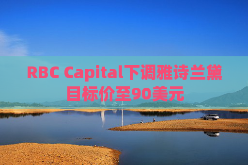 RBC Capital下调雅诗兰黛目标价至90美元