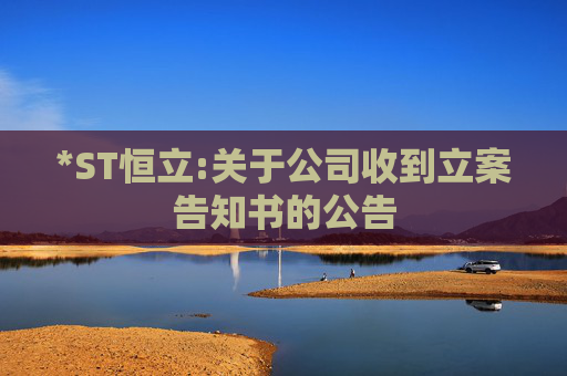 *ST恒立:关于公司收到立案告知书的公告