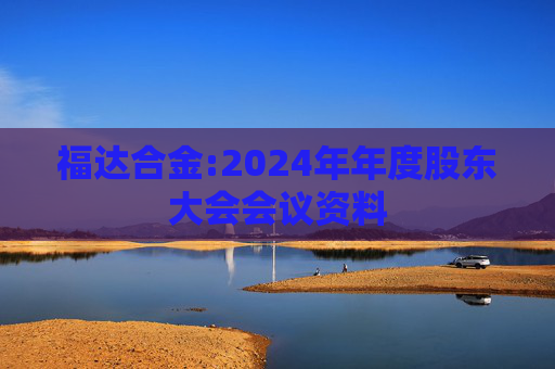 福达合金:2024年年度股东大会会议资料