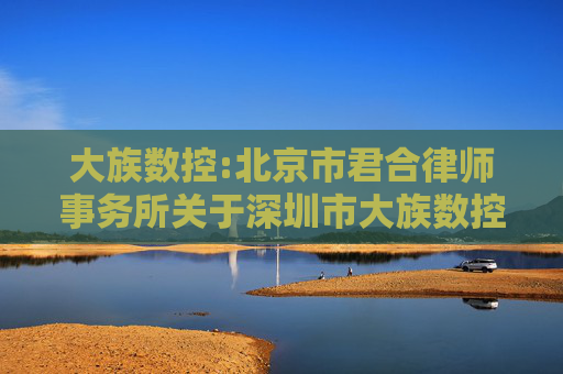 大族数控:北京市君合律师事务所关于深圳市大族数控科技股份有限公司2024年年度股东大会的法律意见书