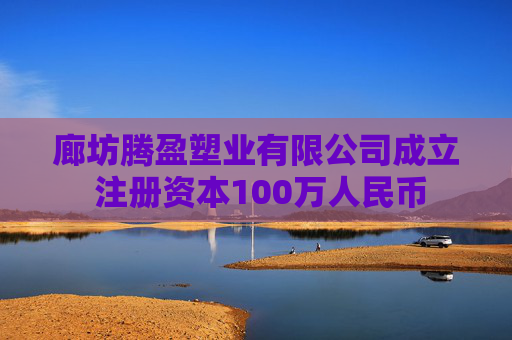 廊坊腾盈塑业有限公司成立 注册资本100万人民币