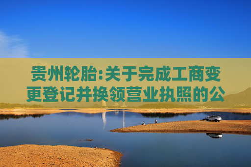 贵州轮胎:关于完成工商变更登记并换领营业执照的公告