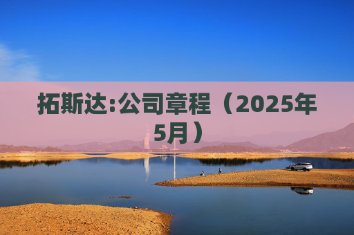 拓斯达:公司章程（2025年5月）