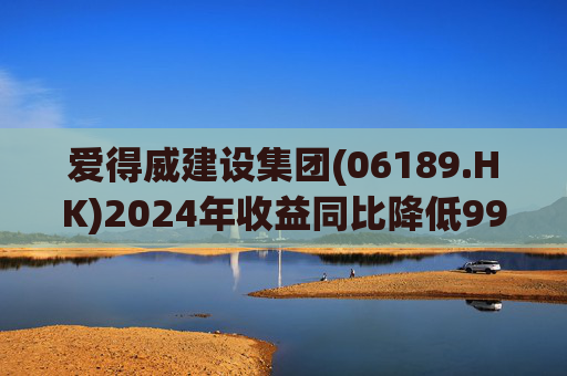 爱得威建设集团(06189.HK)2024年收益同比降低99.6%至19.7万元 第1张 爱得威建设集团(06189.HK)2024年收益同比降低99.6%至19.7万元 第1张