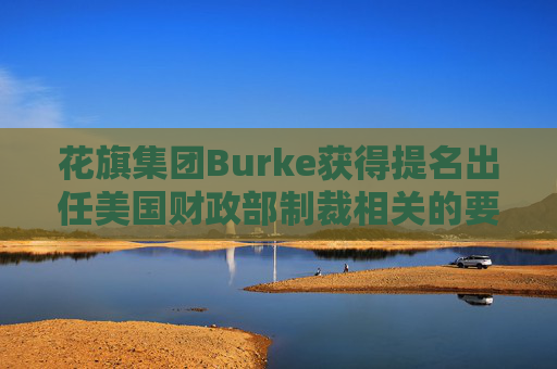 花旗集团Burke获得提名出任美国财政部制裁相关的要职