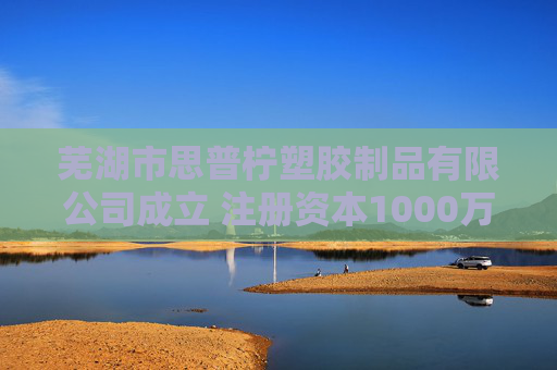 芜湖市思普柠塑胶制品有限公司成立 注册资本1000万人民币