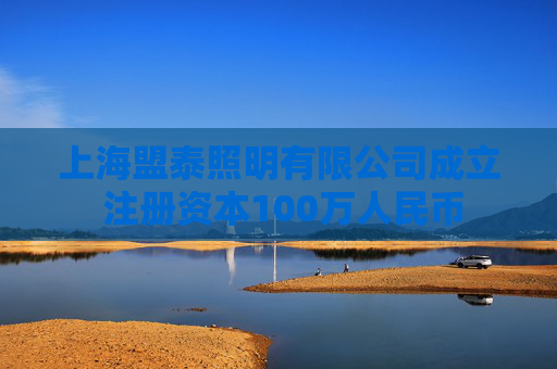 上海盟泰照明有限公司成立 注册资本100万人民币